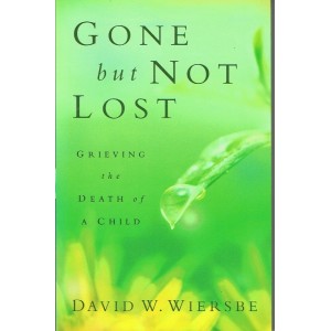 Gone But Not Lost: Grieving the death of a child by David W Wiersbe